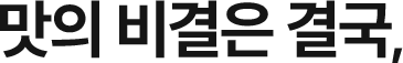 맛의 비결은 결국 타이밍이다